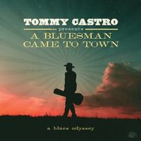 Tommy Castro - Presents A Bluesman Came To Town - A Blues Odyssey