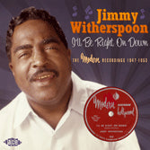 Jimmy Witherspoon - I'll Be Right On Down - The Modern Recordings 1947-1953
