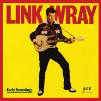 Link Wray - Early Recordings / Good Rocking Tonight
