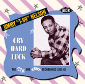 Jimmy 'T-99' Nelson - Cry Hard Luck: The RPM And Kent Recordings 1951-61