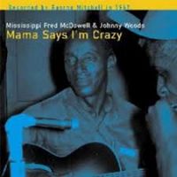 Mississippi Fred McDowell & Johnny Woods - Mama Says I'm Crazy