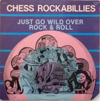 VA: - Chess Rockabillies - Just Go Wild Over Rock & Roll