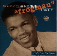 Clarence "Frogman" Henry - The Best Of - Ain't Got No Home