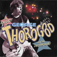 George Thorogood And The Destroyers - The Baddest Of