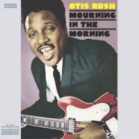 Otis Rush - Mourning In The Morning