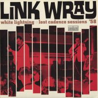 Link Wray - White Lightning - Lost Cadence Sessions 1958