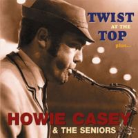 Howie Casey and The Seniors - Twist At The Top, plus...