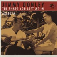 Jimmy Donley - The Shape You Left Me In / Arleeta