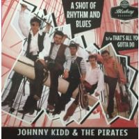 Johnny Kidd And The Pirates - A Shot Of Rhythm And Blues / That's All You Gotta Do