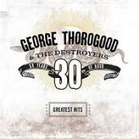 George Thorogood & The Destroyers - 30 Years Of Rock - Greatest Hits 2LP