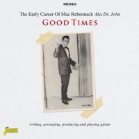 VA: - Good Times - Early Career Of Mac Rebennack Aka Dr. John