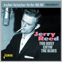 Jerry Reed - The Early Years - Part 1 Too Busy Cryin' The Blues, 1955-195