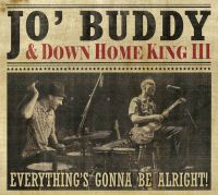 Jo Buddy & Down Home King III - Everything's Gonna Be Alright!