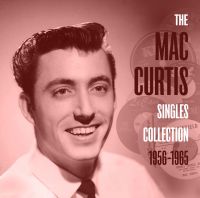 Mac Curtis - The Mac Curtis Singles Collection 1956-1965