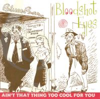 Bloodshot Eyes - Ain't That Thing Too Cool For You