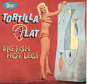 Tortilla Flat - Big Fish Hot Legs