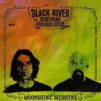 Black River Bluesman & Bad Mood Hudson - Moonshine Medicine