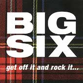Big Six - Get Off It And Rock It