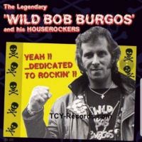 Wild Bob Burgos And His Houserockers - Yeah !! .. Dedicated To Rock