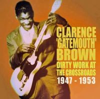 Clarence Gatemouth Brown - Dirty Work At The Crosroads 1947-1953