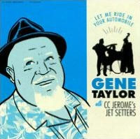 Gene Taylor with CC Jerome's Jet Setters - Let Me Ride In Your Automobile