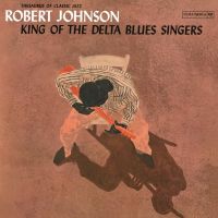 Robert Johnson - King Of The Delta Blues Singers