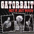 Gatorbait - Not If, But When