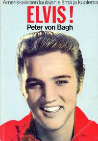 Peter Von Bagh - Elvis! Amerikkalaisen laulajan elämä ja kuolema