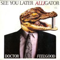 Dr. Feelgood - See You Later Alligator / I Love You So You're Mine