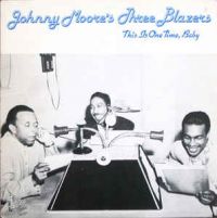 Johnny Moore's Three Blazers - This Is One Time, Baby