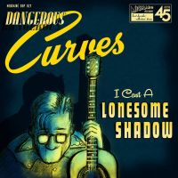 Dangerous Curves - I Cast A Lonesome Shadow / Mixed Up Confusion