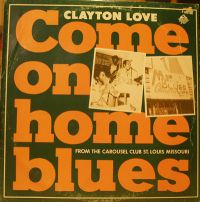 Clayton Love - Come On Home Blues: From The Carousel Club St. Louis Missour