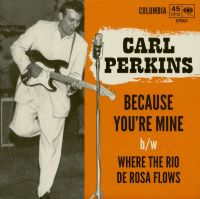 Carl Perkins - Because You're Mine / Where The RIo De Rosa Flows