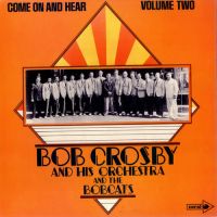 Bob Crosby And His Orchestra And The Bobcats - Come On And Hear Volume Two