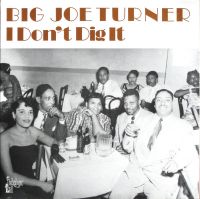 Big Joe Turner - I Don't Dig It