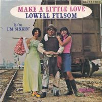 Lowell Fulsom - Make A Little Love / I'm Sinkin'