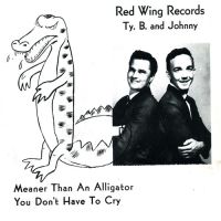 Ty B. And Johnny - Meaner Than An Alligator / You Don't Have To Cry