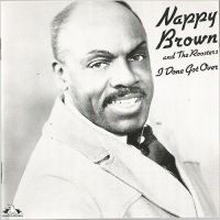 Nappy Brown & The Roosters - I Done Got Over